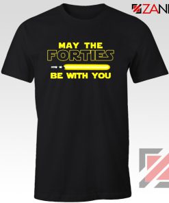 May The Forties Be With You Tshirt Star Wars Quote Tee Shirts S-3XL Black