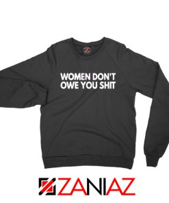 Women Don't Owe You Shit Sweatshirt Feminist Quote Sweaters S-2XL Black