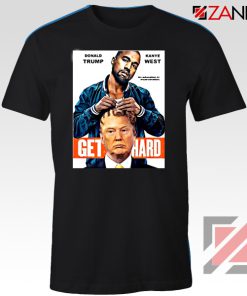 Get Hard Kanye West Donald Trump Black Tshirt