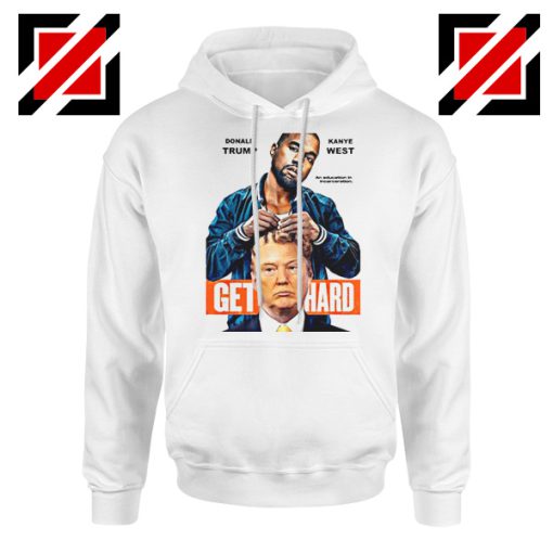 Get Hard Kanye West Donald Trump White Hoodie