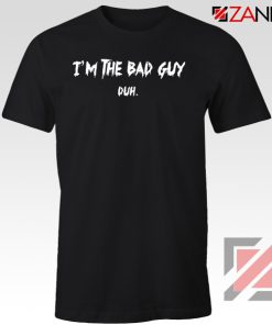 I am The Bad Guy Duh Tshirt