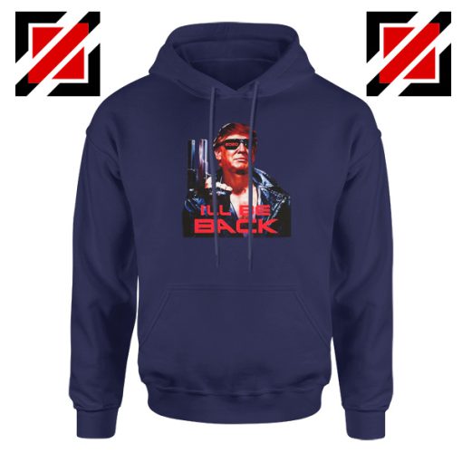 I ll Be Back Trumpinator 2020 Navy Hoodie