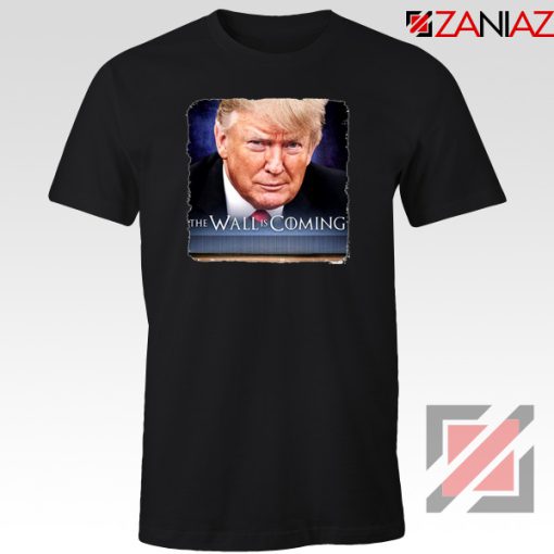 The Wall Is Coming Black Tshirt Trump