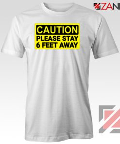 Caution Please Stay 6 Feet Away White Tshirt