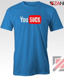 Funny Saying You Suck Blue Tshirt