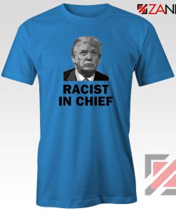 Cheap Racist in Chief Blue Tshirt