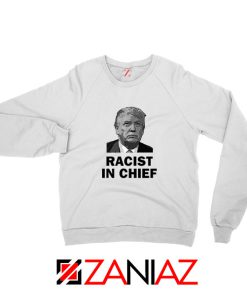 Cheap Racist in Chief Sweatshirt