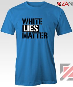 White Lies Matter Blue Tshirt