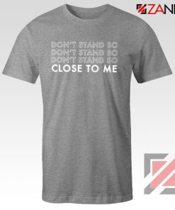 Dont Stand Co Close To Me Sport Grey Tshirt