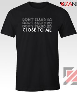 Dont Stand Co Close To Me Tshirt