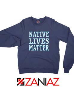 Native Lives Matter Navy Blue Sweatshirt