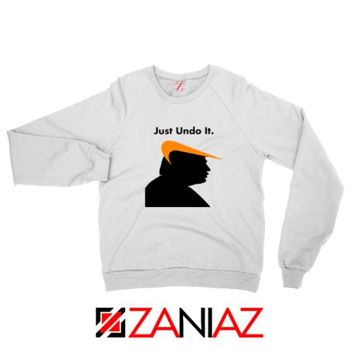 Trump Just Undo It Sweatshirt