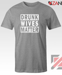 Drunk Wives Matter Sport Grey Tshirt