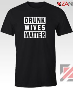 Drunk Wives Matter Tshirt