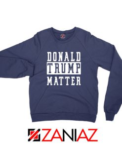 Donald Trump Matter Navy Blue Sweatshirt