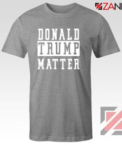 Donald Trump Matter Sport Grey Tshirt