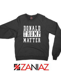 Donald Trump Matter Sweatshirt