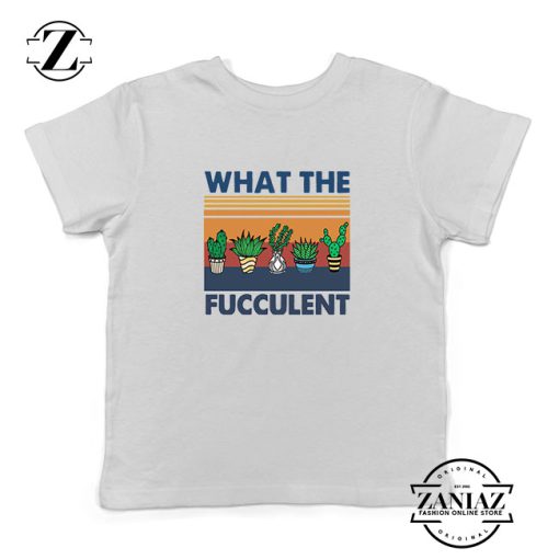 What The Fucculent Kids Tshirt