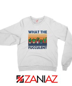 What The Fucculent Sweatshirt