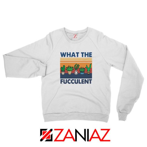 What The Fucculent Sweatshirt