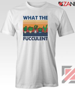 What The Fucculent Tshirt