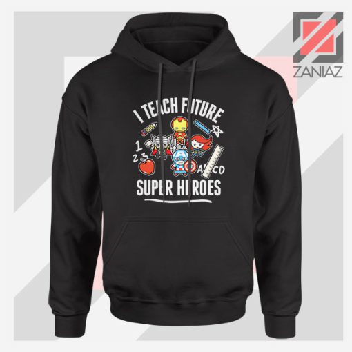 I Teach Future Super Heroes Hoodie