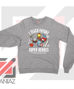 I Teach Future Super Heroes Sport Grey Sweater